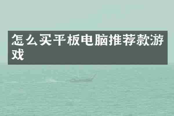 怎么买平板电脑推荐款游戏