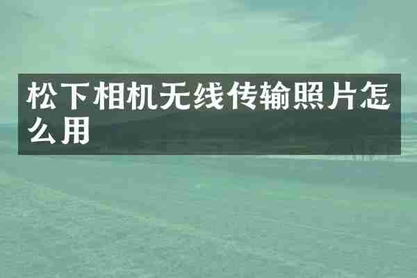 松下相机无线传输照片怎么用