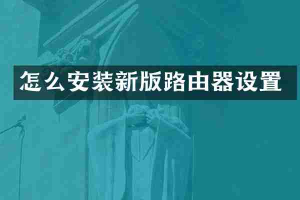 怎么安装新版路由器设置