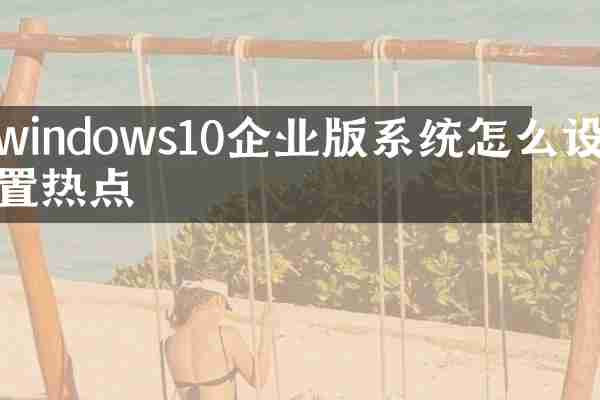 windows10企业版系统怎么设置热点
