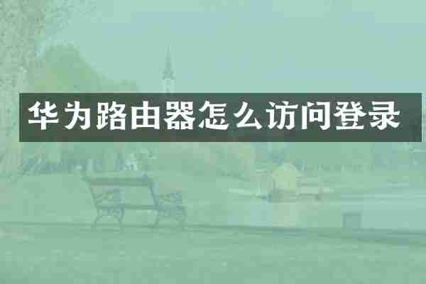 华为路由器怎么访问登录