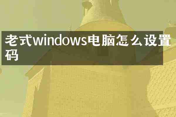 老式windows电脑怎么设置密码