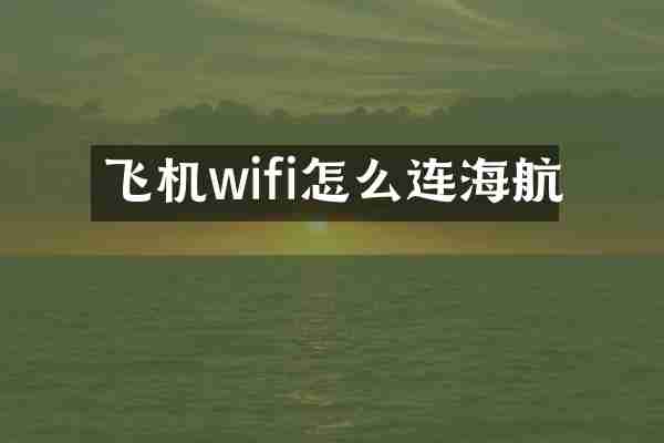 飞机wifi怎么连海航