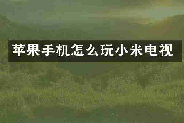 苹果手机怎么玩小米电视