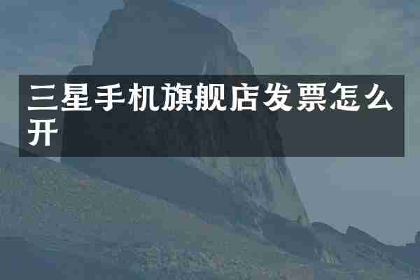 三星手机旗舰店发票怎么开