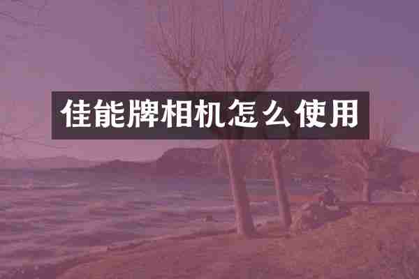 佳能牌相机怎么使用