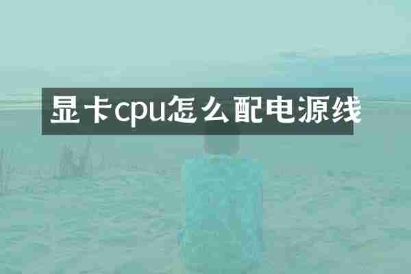 显卡cpu怎么配电源线
