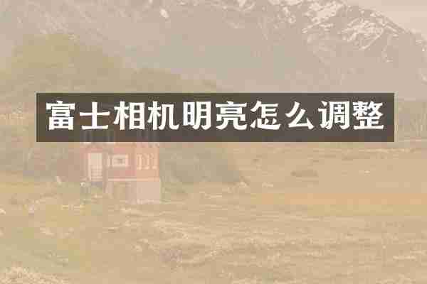 富士相机明亮怎么调整