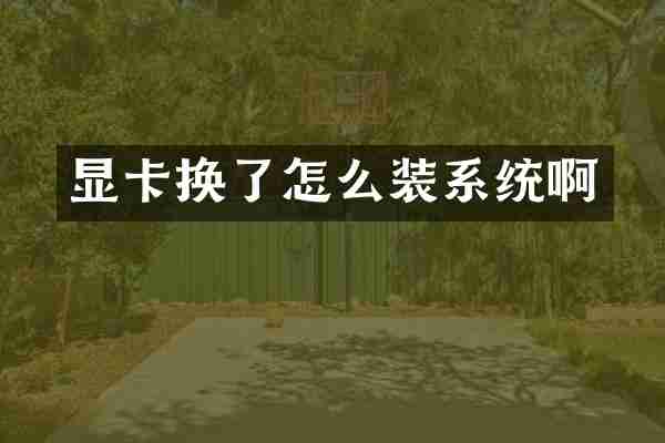 显卡换了怎么装系统啊