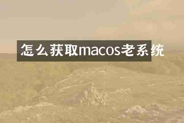 怎么获取macos老系统