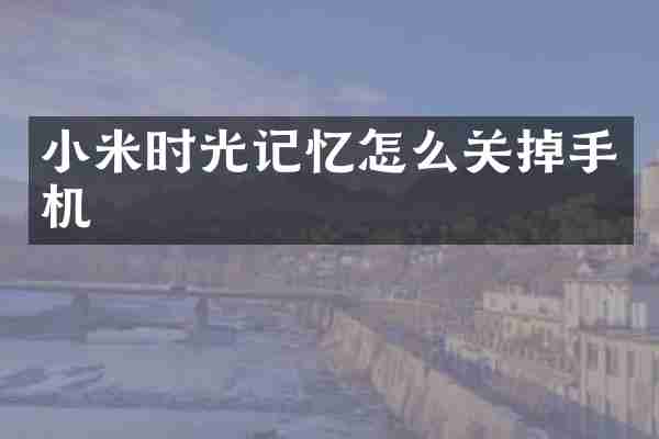 小米时光记忆怎么关掉手机