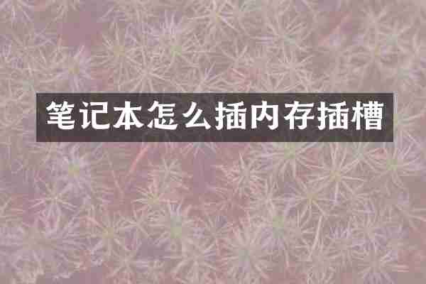 笔记本怎么插内存插槽