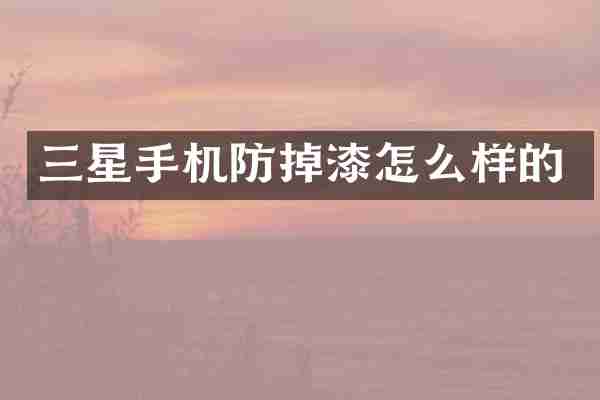 三星手机防掉漆怎么样的