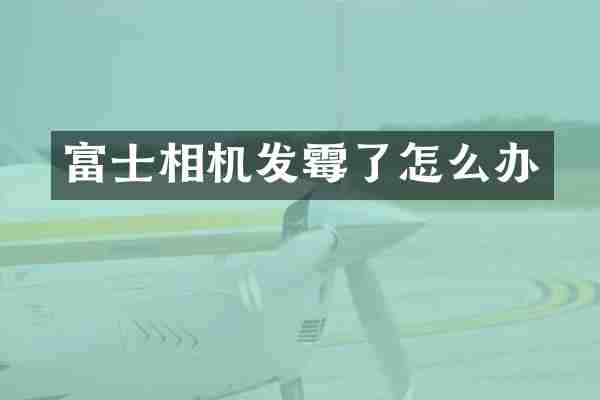 富士相机发霉了怎么办