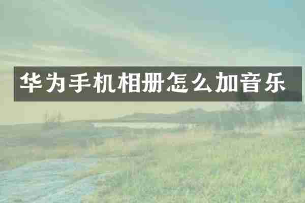 华为手机相册怎么加音乐