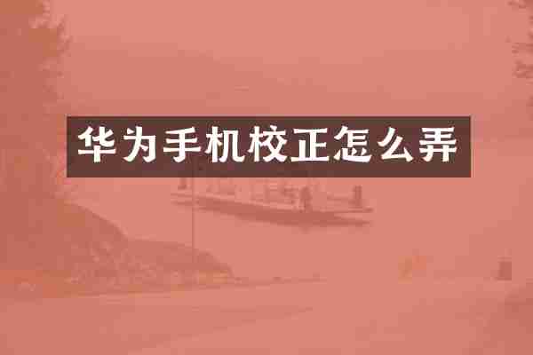 华为手机校正怎么弄