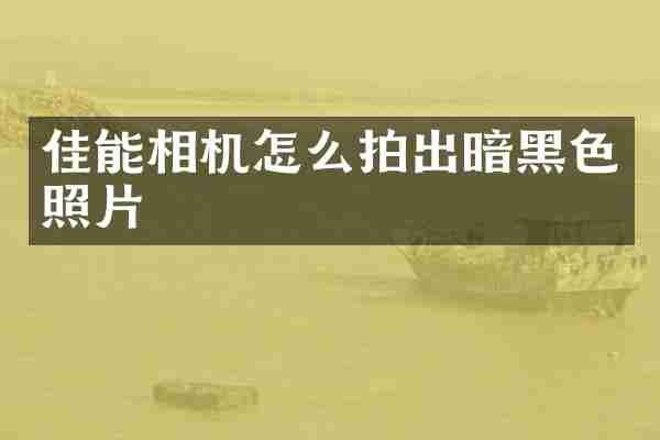 佳能相机怎么拍出暗黑色照片