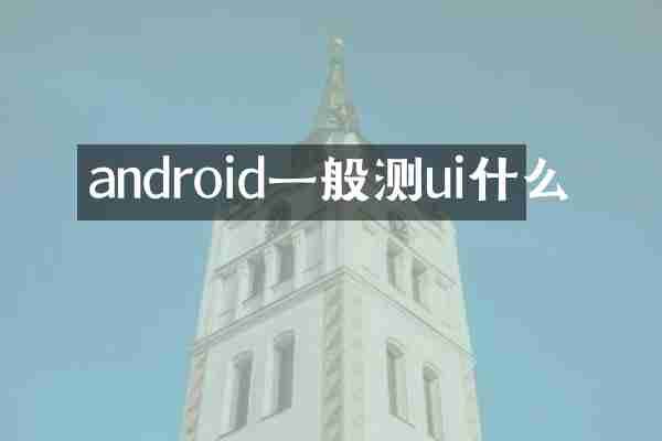 android一般测ui什么