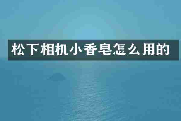 松下相机小香皂怎么用的