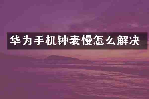 华为手机钟表慢怎么解决