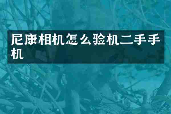 尼康相机怎么验机二手手机