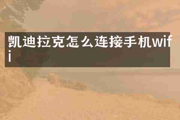 凯迪拉克怎么连接手机wifi