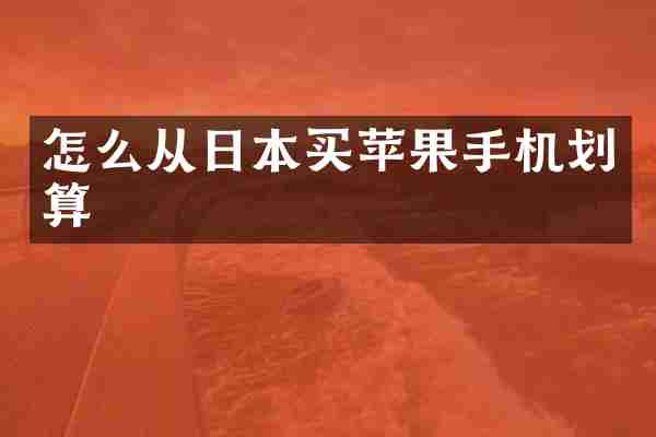 怎么从日本买苹果手机划算
