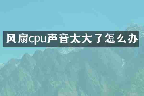 风扇cpu声音太大了怎么办