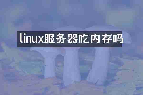 linux服务器吃内存吗