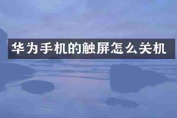 华为手机的触屏怎么关机