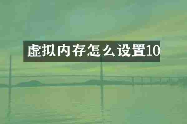 虚拟内存怎么设置10