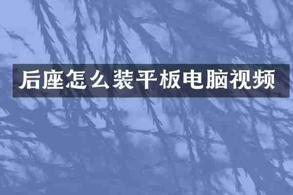 后座怎么装平板电脑视频