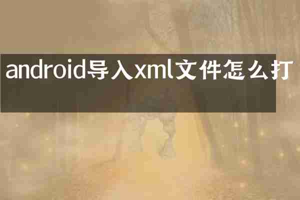 android导入xml文件怎么打开
