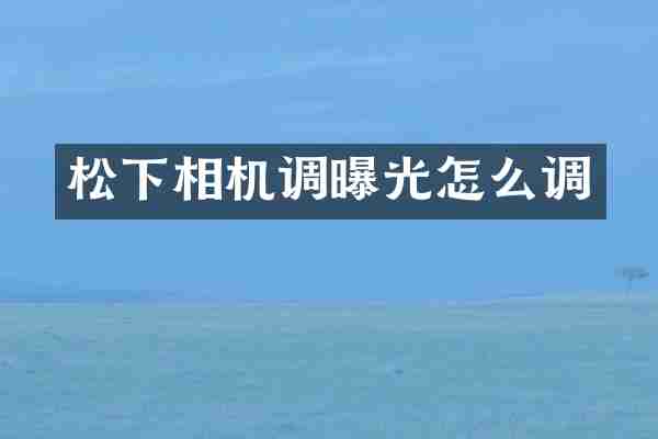 松下相机调曝光怎么调