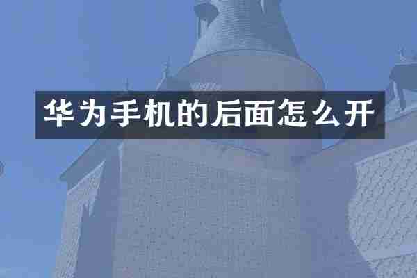 华为手机的后面怎么开