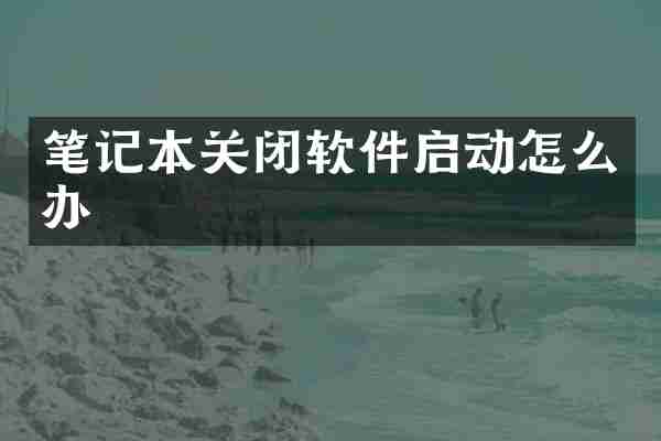 笔记本关闭软件启动怎么办