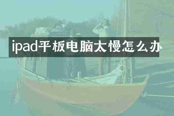 ipad平板电脑太慢怎么办