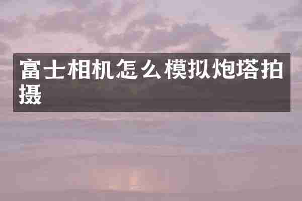 富士相机怎么模拟炮塔拍摄
