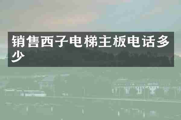 销售西子电梯主板电话多少