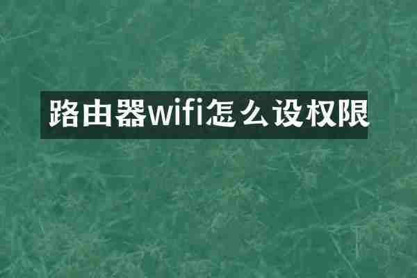 路由器wifi怎么设权限