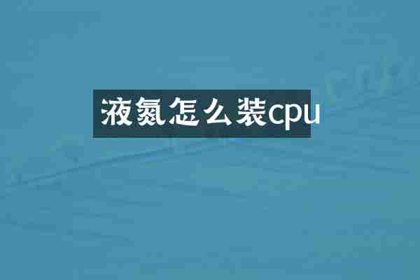 液氮怎么装cpu