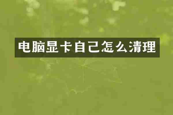 电脑显卡自己怎么清理
