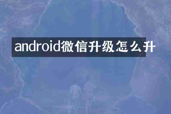 android微信升级怎么升