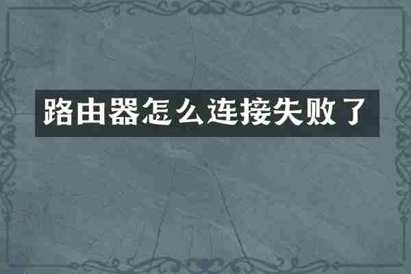 路由器怎么连接失败了
