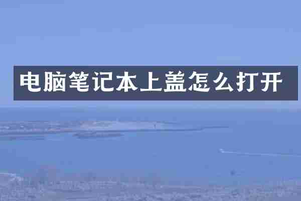 电脑笔记本上盖怎么打开