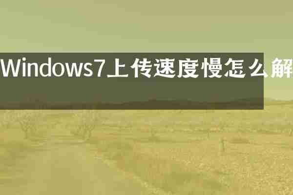 Windows7上传速度慢怎么解决