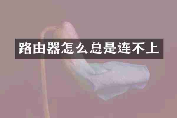 路由器怎么总是连不上