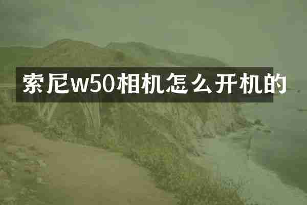 索尼w50相机怎么开机的