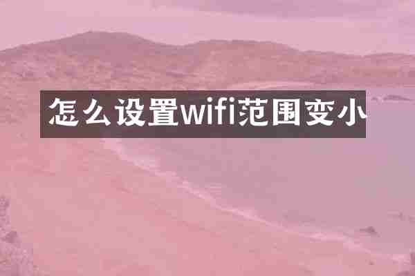 怎么设置wifi范围变小
