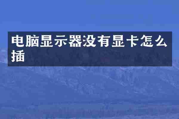 电脑显示器没有显卡怎么插